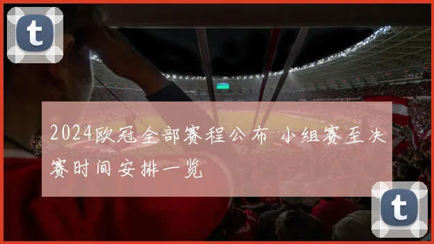 2024欧冠全部赛程公布 小组赛至决赛时间安排一览