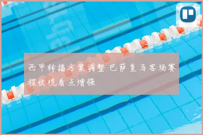 西甲转播方案调整 巴萨皇马客场赛程收视看点增强
