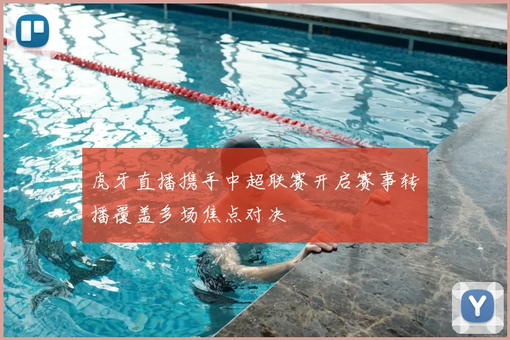 虎牙直播携手中超联赛开启赛事转播覆盖多场焦点对决