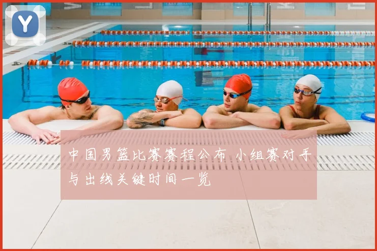 中国男篮比赛赛程公布 小组赛对手与出线关键时间一览